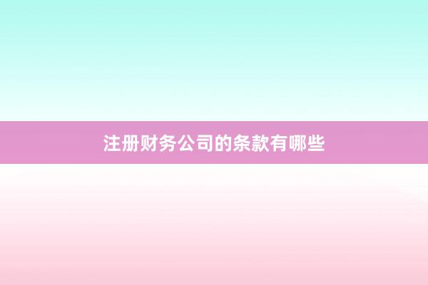 注册财务公司的条款有哪些