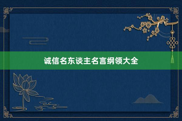 诚信名东谈主名言纲领大全